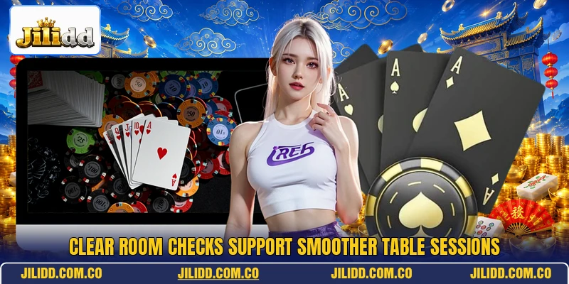 Clear room checks support smoother table sessions