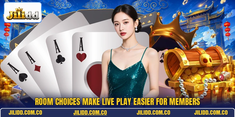 Room choices make live play easier for members Room choices make live play easier for members